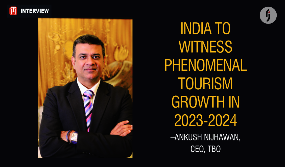 India To Witness Phenomenal Tourism Growth In 2023-2024 - Ankush Nijhawan, Ceo, Tbo