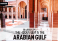Bahrain: The Hidden Gem In The Arabian Gulf
